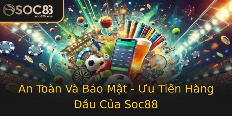 An Toàn Và Bảo Mật - Ưu Tiên Hàng Đầu Của Soc88 An Toàn Và Bảo Mật - Ưu Tiên Hàng Đầu Của Soc88