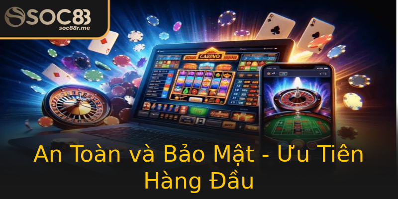 An Toàn và Bảo Mật - Ưu Tiên Hàng Đầu