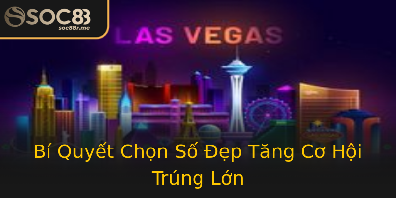 Bí Quyết Chọn Số Đẹp Tăng Cơ Hội Trúng Lớn Bí Quyết Chọn Số Đẹp Tăng Cơ Hội Trúng Lớn