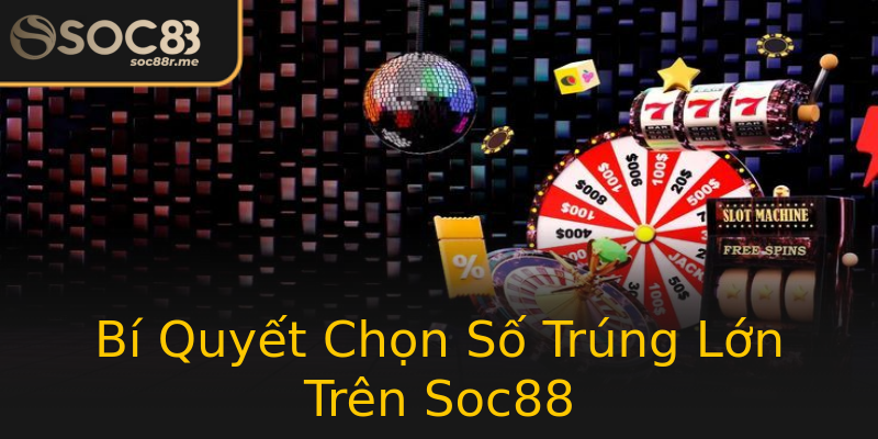 Bí Quyết Chọn Số Trúng Lớn Trên Soc88 Bí Quyết Chọn Số Trúng Lớn Trên Soc88