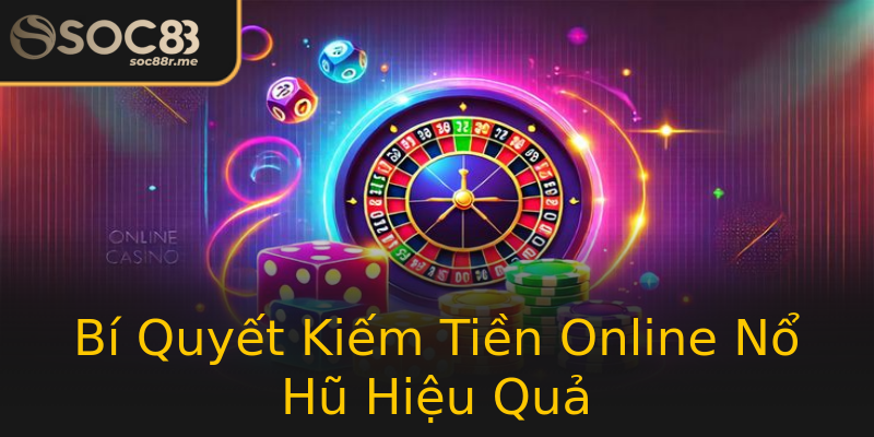 Bí Quyết Kiếm Tiền Online Nổ Hũ Hiệu Quả