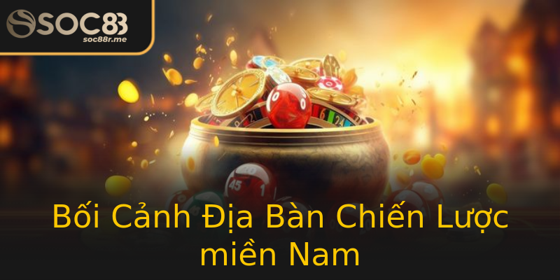 Bối Cảnh Địa Bàn Chiến Lược miền Nam Bối Cảnh Địa Bàn Chiến Lược miền Nam