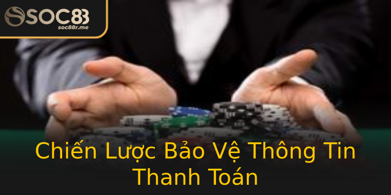 Chiến Lược Bảo Vệ Thông Tin Thanh Toán Chiến Lược Bảo Vệ Thông Tin Thanh Toán