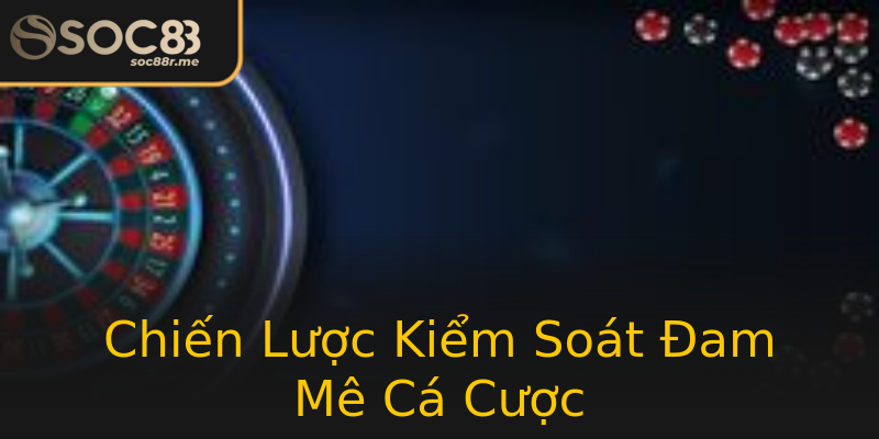 Chiến Lược Kiểm Soát Đam Mê Cá Cược Chiến Lược Kiểm Soát Đam Mê Cá Cược