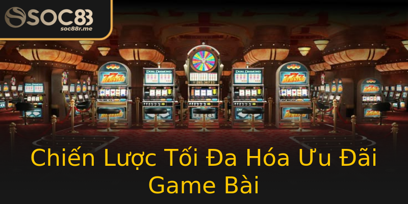 Chiến Lược Tối Đa Hóa Ưu Đãi Game Bài Chiến Lược Tối Đa Hóa Ưu Đãi Game Bài