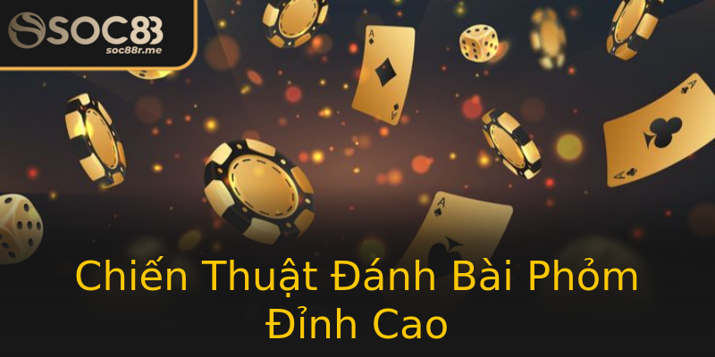 Chiến Thuật Đánh Bài Phỏm Đỉnh Cao