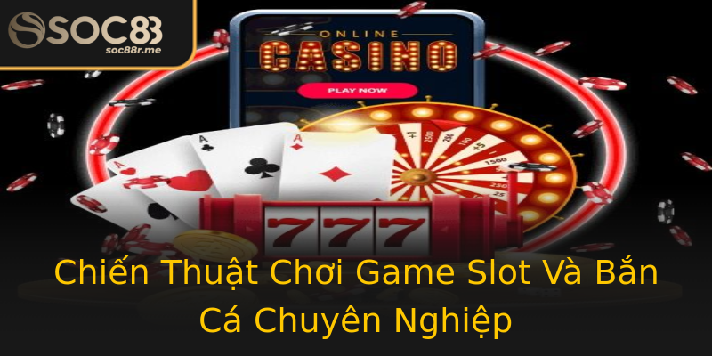 Chiến Thuật Chơi Game Slot Và Bắn Cá Chuyên Nghiệp Chiến Thuật Chơi Game Slot Và Bắn Cá Chuyên Nghiệp