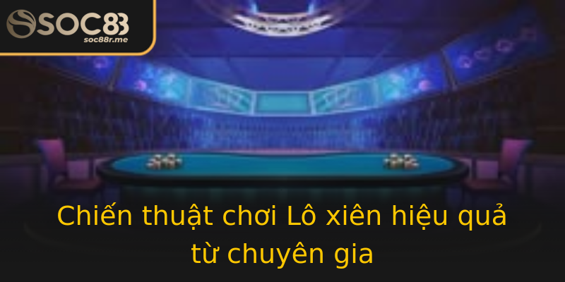 Chiến thuật chơi Lô xiên hiệu quả từ chuyên gia Chiến thuật chơi Lô xiên hiệu quả từ chuyên gia