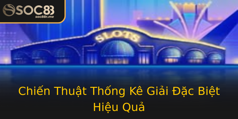 Chiến Thuật Thống Kê Giải Đặc Biệt Hiệu Quả Chiến Thuật Thống Kê Giải Đặc Biệt Hiệu Quả