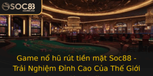 Game No Hu Rut Tien Mat Soc88 Trai Nghiem Inh Cao Cua The Gioi Game Slot Online