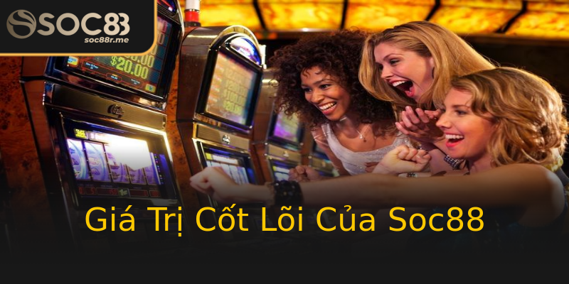 Giá Trị Cốt Lõi Của Soc88 Giá Trị Cốt Lõi Của Soc88