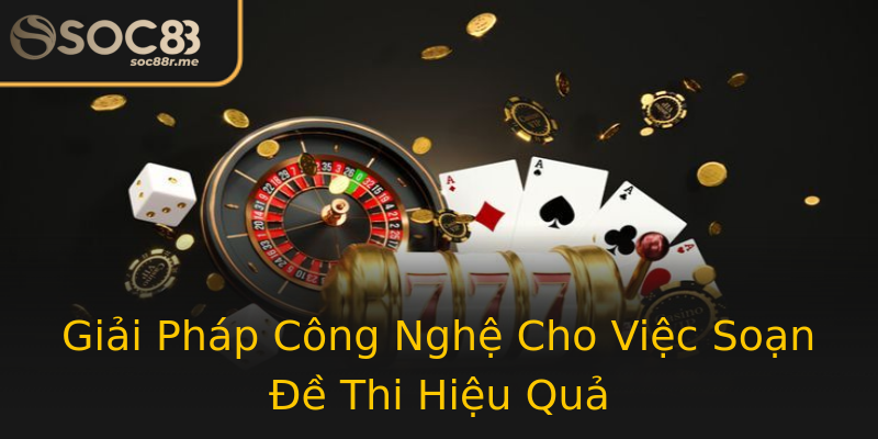 Giải Pháp Công Nghệ Cho Việc Soạn Đề Thi Hiệu Quả Giải Pháp Công Nghệ Cho Việc Soạn Đề Thi Hiệu Quả