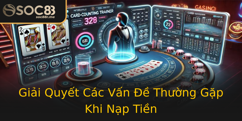 Giải Quyết Các Vấn Đề Thường Gặp Khi Nạp Tiền Giải Quyết Các Vấn Đề Thường Gặp Khi Nạp Tiền