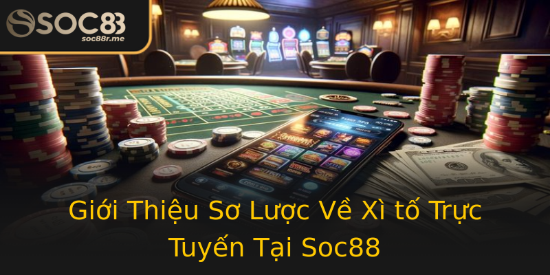 Giới Thiệu Sơ Lược Về Xì tố Trực Tuyến Tại Soc88 Giới Thiệu Sơ Lược Về Xì tố Trực Tuyến Tại Soc88