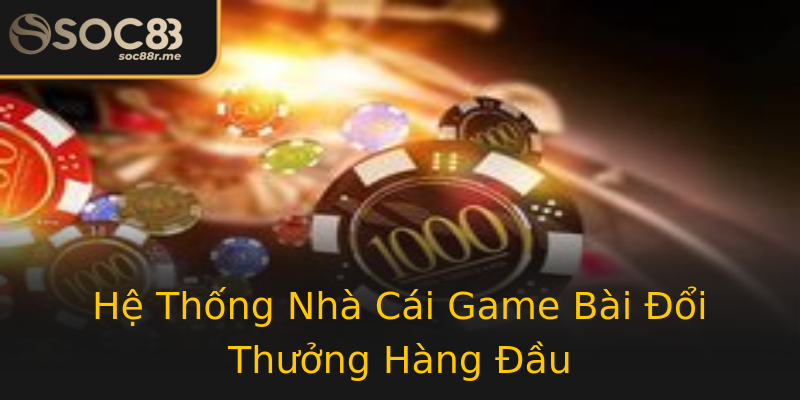 Hệ Thống Nhà Cái Game Bài Đổi Thưởng Hàng Đầu Hệ Thống Nhà Cái Game Bài Đổi Thưởng Hàng Đầu