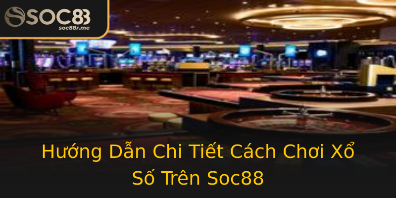 Hướng Dẫn Chi Tiết Cách Chơi Xổ Số Trên Soc88 Hướng Dẫn Chi Tiết Cách Chơi Xổ Số Trên Soc88