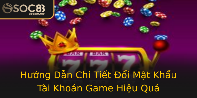 Hướng Dẫn Chi Tiết Đổi Mật Khẩu Tài Khoản Game Hiệu Quả Hướng Dẫn Chi Tiết Đổi Mật Khẩu Tài Khoản Game Hiệu Quả