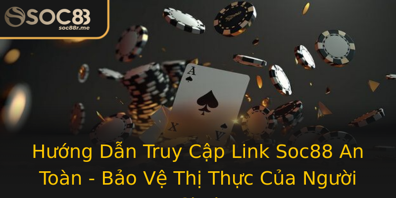 Hướng Dẫn Truy Cập Link Soc88 An Toàn - Bảo Vệ Thị Thực Của Người Chơi Hướng Dẫn Truy Cập Link Soc88 An Toàn - Bảo Vệ Thị Thực Của Người Chơi