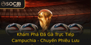 Kham Pha A Ga Truc Tiep Campuchia Chuyen Phieu Luu Cuoc Inh Cao Cung Soc88