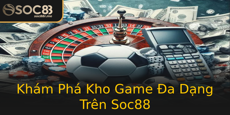 Khám Phá Kho Game Đa Dạng Trên Soc88 Khám Phá Kho Game Đa Dạng Trên Soc88