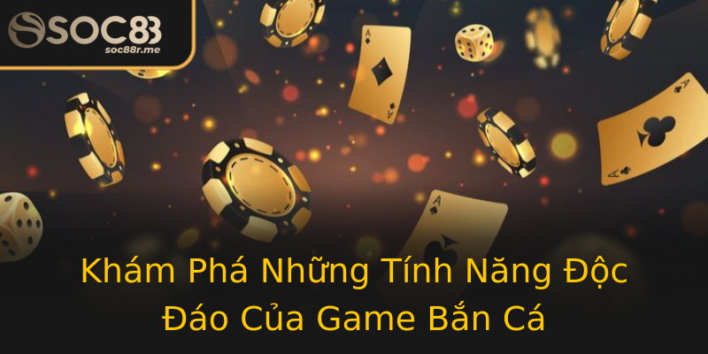 Khám Phá Những Tính Năng Độc Đáo Của Game Bắn Cá Khám Phá Những Tính Năng Độc Đáo Của Game Bắn Cá