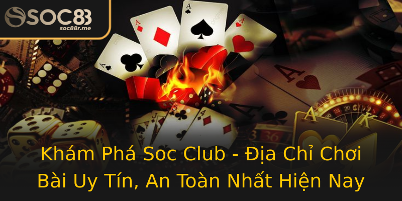 Khám Phá Soc Club - Địa Chỉ Chơi Bài Uy Tín, An Toàn Nhất Hiện Nay
