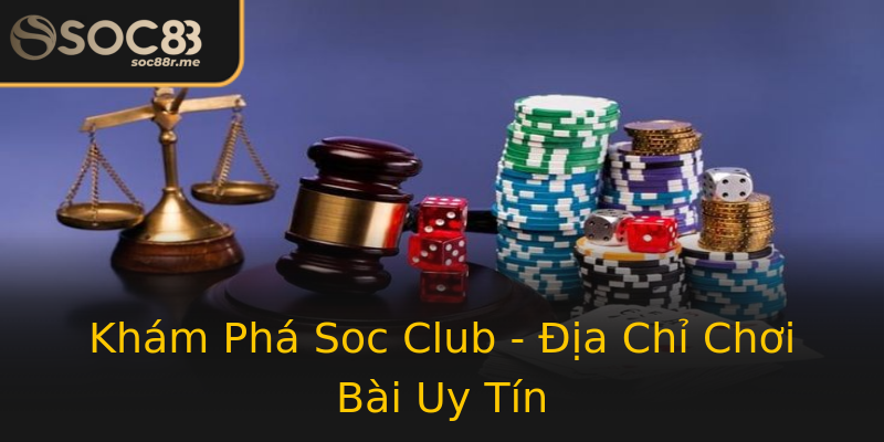 Khám Phá Soc Club - Địa Chỉ Chơi Bài Uy Tín