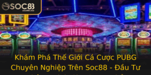 Kham Pha The Gioi Ca Cuoc Pubg Chuyen Nghiep Tren Soc88 Au Tu Thong Minh Cho Game Thu