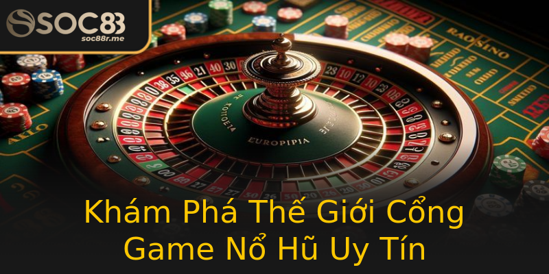 Khám Phá Thế Giới Cổng Game Nổ Hũ Uy Tín