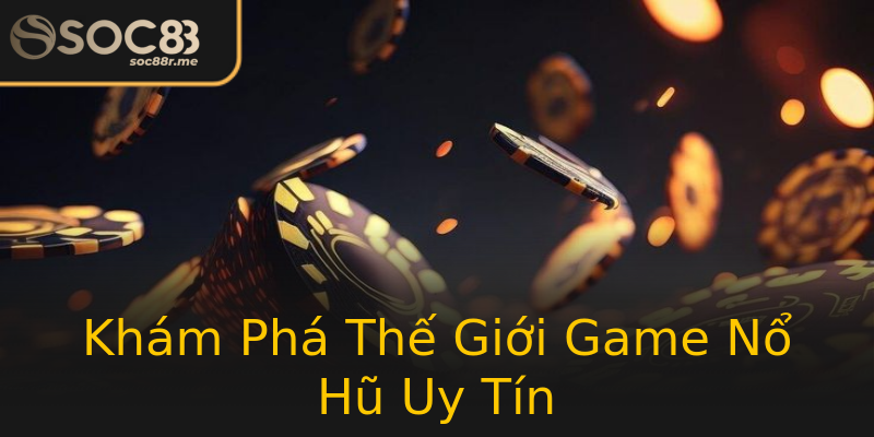 Khám Phá Thế Giới Game Nổ Hũ Uy Tín Khám Phá Thế Giới Game Nổ Hũ Uy Tín