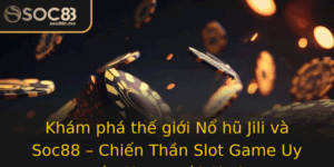 Kham Pha The Gioi No Hu Jili Va Soc88 Chien Than Slot Game Uy Tin Cho Nguoi Choi