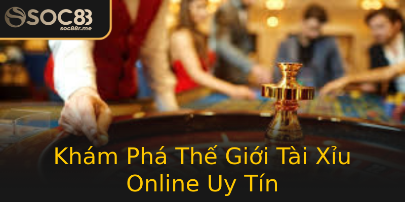 Khám Phá Thế Giới Tài Xỉu Online Uy Tín Khám Phá Thế Giới Tài Xỉu Online Uy Tín