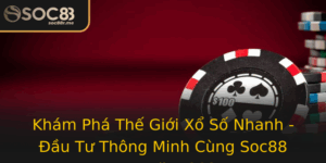 Kham Pha The Gioi Xo So Nhanh Au Tu Thong Minh Cung Soc88 Trong Nam 2025