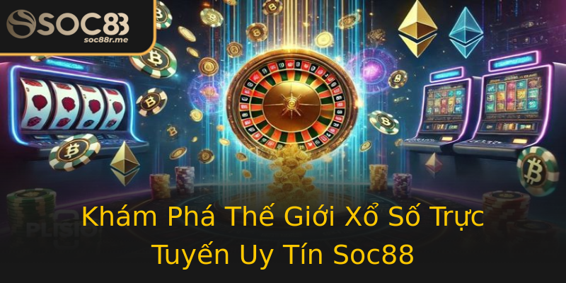 Khám Phá Thế Giới Xổ Số Trực Tuyến Uy Tín Soc88 Khám Phá Thế Giới Xổ Số Trực Tuyến Uy Tín Soc88