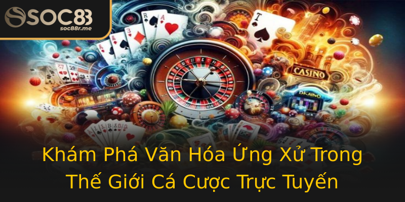 Khám Phá Văn Hóa Ứng Xử Trong Thế Giới Cá Cược Trực Tuyến Khám Phá Văn Hóa Ứng Xử Trong Thế Giới Cá Cược Trực Tuyến