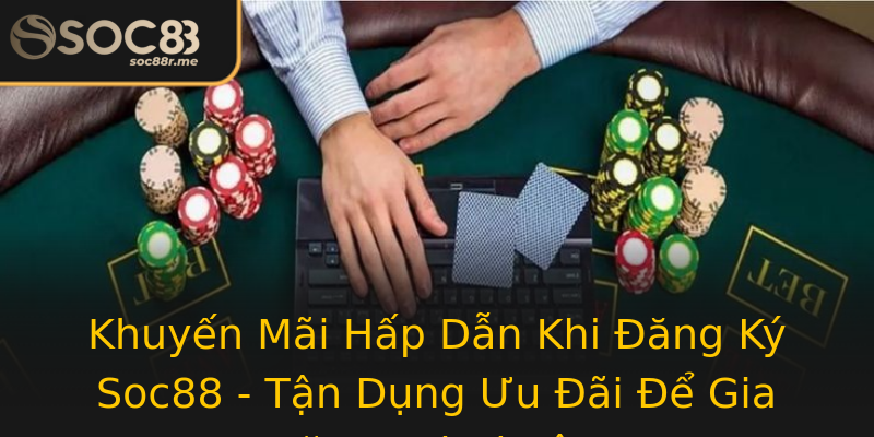 Khuyến Mãi Hấp Dẫn Khi Đăng Ký Soc88 - Tận Dụng Ưu Đãi Để Gia Tăng Lợi Nhuận Khuyến Mãi Hấp Dẫn Khi Đăng Ký Soc88 - Tận Dụng Ưu Đãi Để Gia Tăng Lợi Nhuận