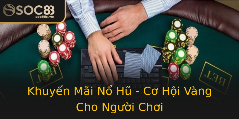 Khuyến Mãi Nổ Hũ - Cơ Hội Vàng Cho Người Chơi Khuyến Mãi Nổ Hũ - Cơ Hội Vàng Cho Người Chơi