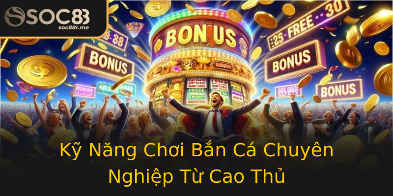 Kỹ Năng Chơi Bắn Cá Chuyên Nghiệp Từ Cao Thủ Kỹ Năng Chơi Bắn Cá Chuyên Nghiệp Từ Cao Thủ