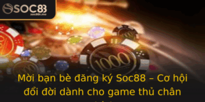 Moi Ban Be Ang Ky Soc88 Co Hoi Oi Oi Danh Cho Game Thu Chan Chinh
