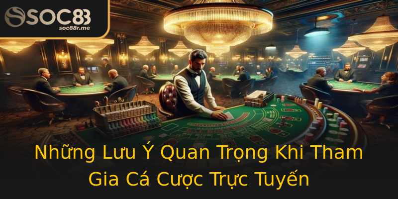 Những Lưu Ý Quan Trọng Khi Tham Gia Cá Cược Trực Tuyến Những Lưu Ý Quan Trọng Khi Tham Gia Cá Cược Trực Tuyến