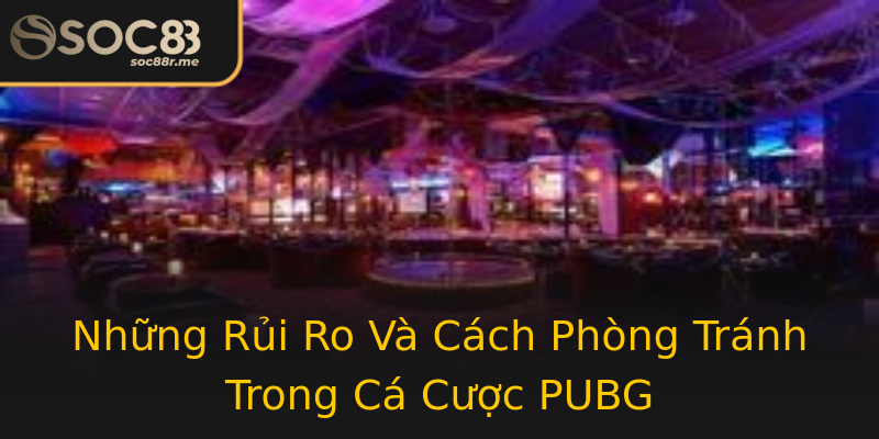 Những Rủi Ro Và Cách Phòng Tránh Trong Cá Cược PUBG Những Rủi Ro Và Cách Phòng Tránh Trong Cá Cược PUBG