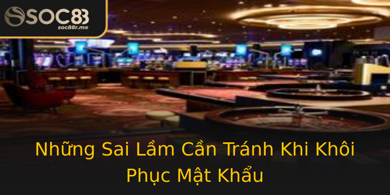 Những Sai Lầm Cần Tránh Khi Khôi Phục Mật Khẩu Những Sai Lầm Cần Tránh Khi Khôi Phục Mật Khẩu