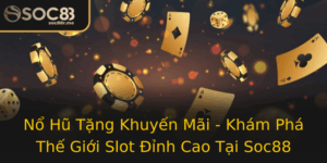 No Hu Tang Khuyen Mai Kham Pha The Gioi Slot Inh Cao Tai Soc88