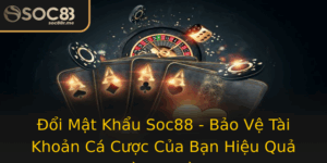 Oi Mat Khau Soc88 Bao Ve Tai Khoan Ca Cuoc Cua Ban Hieu Qua Va An Toan