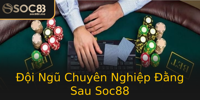 Đội Ngũ Chuyên Nghiệp Đằng Sau Soc88 Đội Ngũ Chuyên Nghiệp Đằng Sau Soc88