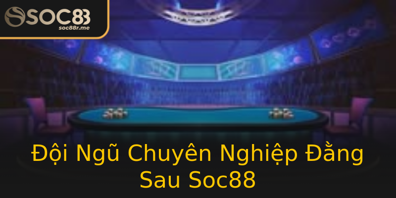 Đội Ngũ Chuyên Nghiệp Đằng Sau Soc88 Đội Ngũ Chuyên Nghiệp Đằng Sau Soc88