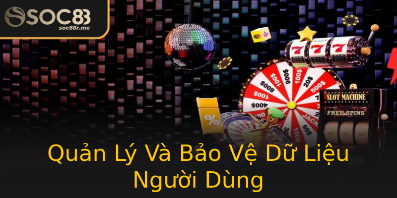 Quản Lý Và Bảo Vệ Dữ Liệu Người Dùng Quản Lý Và Bảo Vệ Dữ Liệu Người Dùng