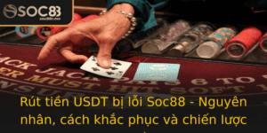 Rut Tien Usdt Bi Loi Soc88 Nguyen Nhan Cach Khac Phuc Va Chien Luoc An Toan