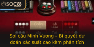 Soi Cau Minh Vuong Bi Quyet Du Oan Xac Suat Cao Kem Phan Tich Chuyen Sau Tu Soc88