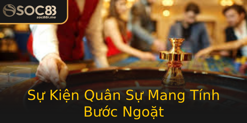 Sự Kiện Quân Sự Mang Tính Bước Ngoặt Sự Kiện Quân Sự Mang Tính Bước Ngoặt